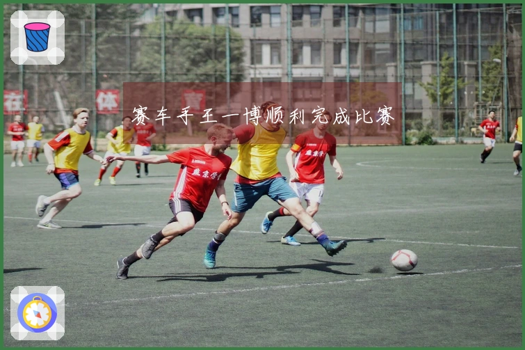赛车手王一博顺利完成比赛